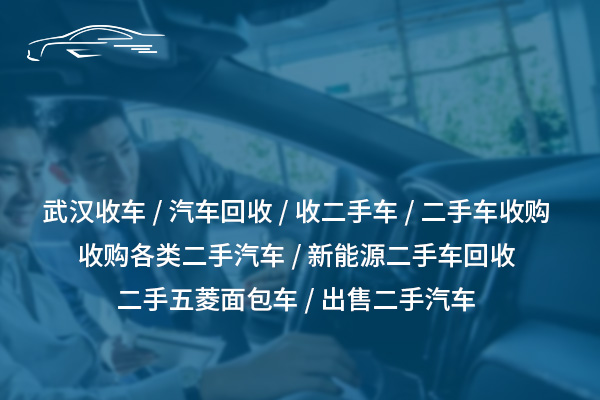 武漢二手車回收：高價回收、上門服務，輕松賣車！